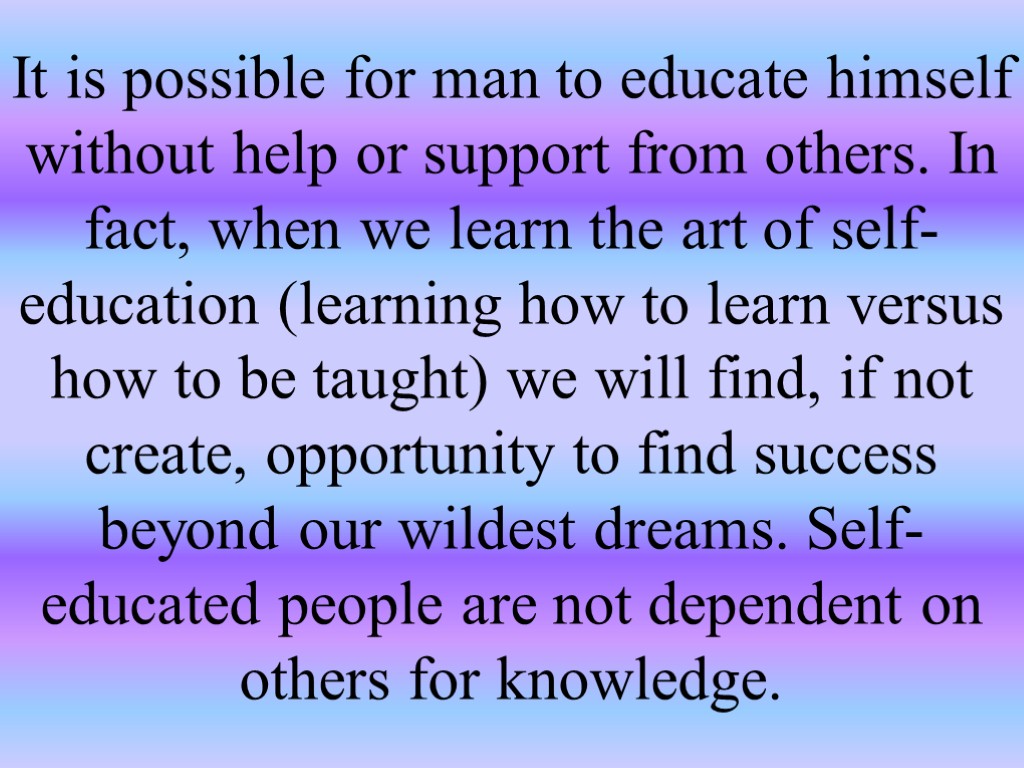 It is possible for man to educate himself without help or support from others.